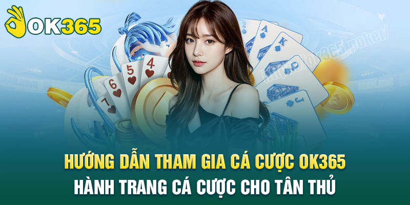 Hướng dẫn tham gia cá cược tại OK365 đơn giản