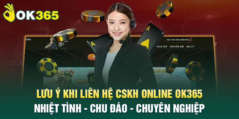 Lưu ý khi liên hệ CSKH Online OK365