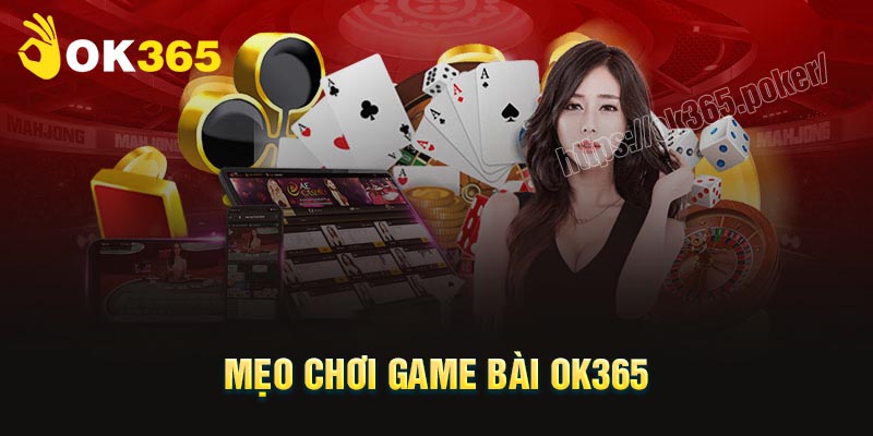 Mẹo chơi Game bài OK365 luôn thắng lớn