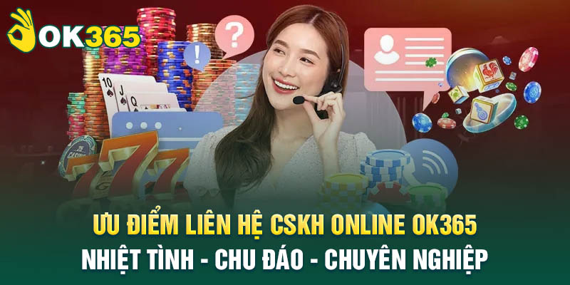 Ưu điểm dịch vụ liên hệ CSKH Online Ok365