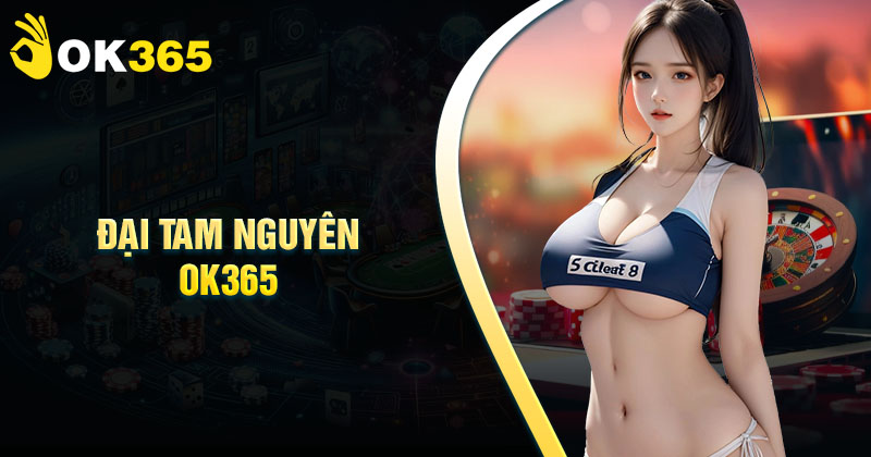 Đại tam nguyên OK365 - Phát tài cùng thưởng hệ số cao 